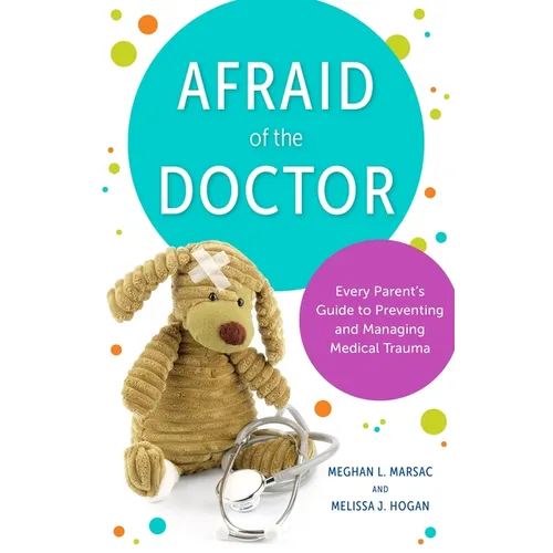 Afraid of the Doctor: Every Parent's Guide to Preventing and Managing Medical Trauma - Paperback