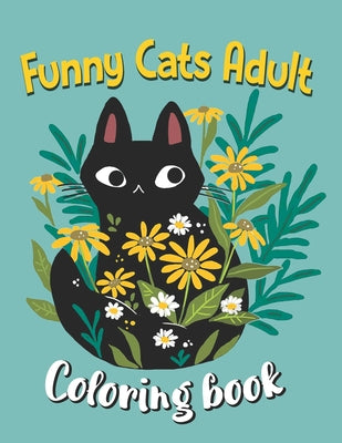 Funny Cats Adult Coloring book: Cat Coloring Books For Adults Funny, An Off-Color Adult Coloring Book For Cat Lovers - Paperback