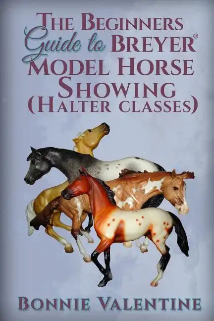Beginners Guide to Breyer Model Horse Showing (Halter Classes) - Paperback