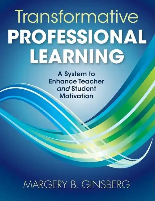 Transformative Professional Learning: A System to Enhance Teacher and Student Motivation - Paperback