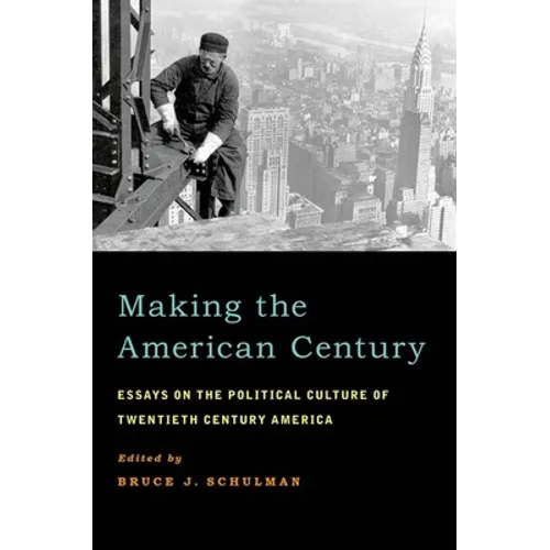Making the American Century: Essays on the Political Culture of Twentieth Century America - Paperback