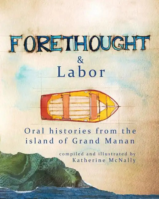 Forethought and Labor: Oral histories from the island of Grand Manan - Paperback