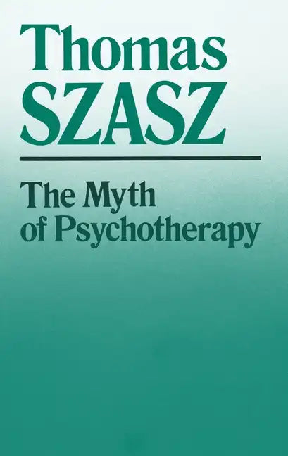 The Myth of Psychotherapy: Mental Healing as Religion, Rhetoric, and Repression - Paperback