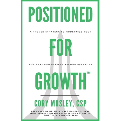 Positioned For Growth: A Proven Strategy To Modernize Your Business and Achieve Record Revenues - Paperback