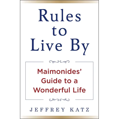 Rules to Live by: Maimonides' Guide to a Wonderful Life - Hardcover