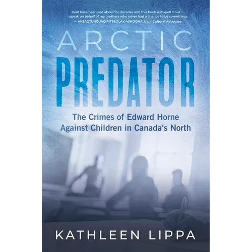 Arctic Predator: The Crimes of Edward Horne Against Children in Canada's North - Paperback