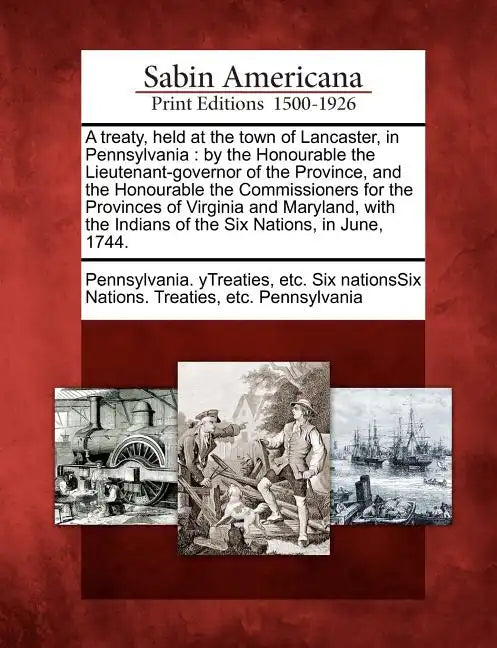 A Treaty, Held at the Town of Lancaster, in Pennsylvania: By the Honourable the Lieutenant-Governor of the Province, and the Honourable the Commission - Paperback