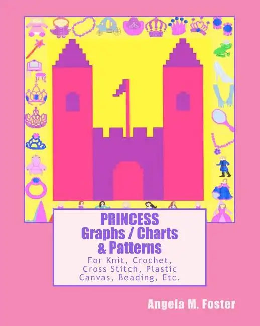 PRINCESS Graphs / Charts & Patterns: For Knit, Crochet, Cross Stitch, Plastic Canvas, Beading, Etc. - Paperback