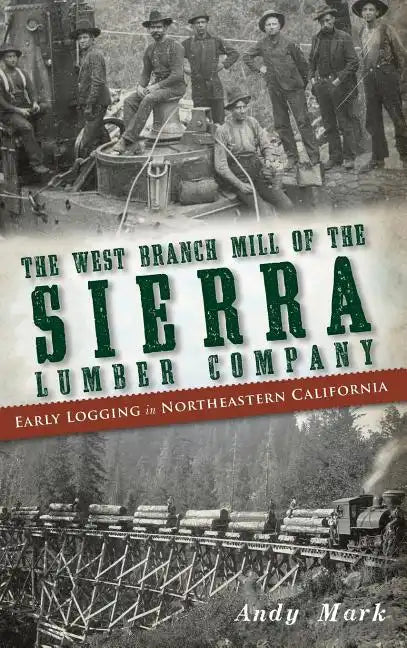 The West Branch Mill of the Sierra Lumber Company: Early Logging in Northeastern California - Hardcover