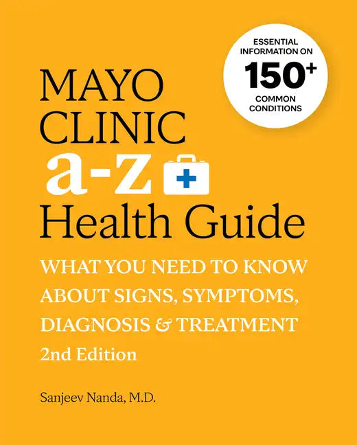 Mayo Clinic A to Z Health Guide, 2nd Edition: What You Need to Know about Signs, Symptoms, Diagnosis and Treatment - Paperback