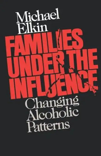 Families Under the Influence: Changing Alcoholic Patterns - Paperback