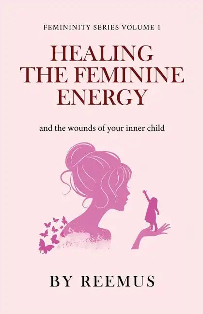 Healing The Feminine Energy: & The Wounds Of Your Inner Child - Paperback