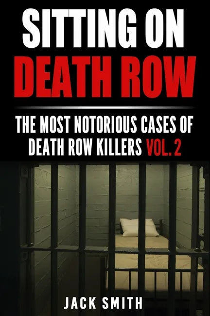 Sitting on Death Row: The Most Notorious Cases of Death Row Killers Vol. 2 - Paperback