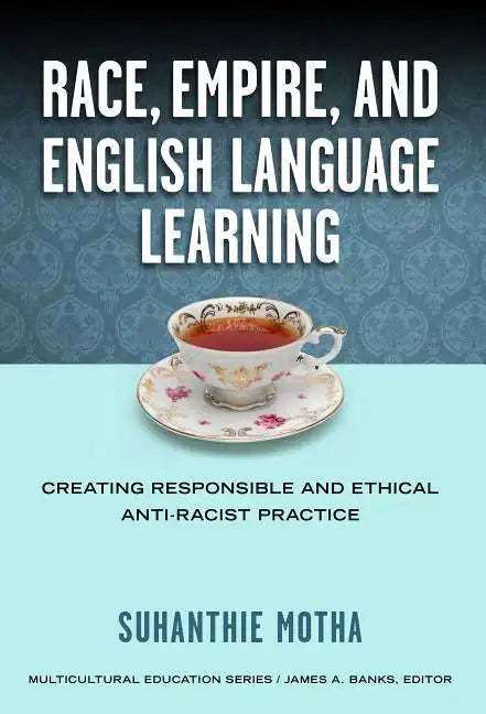 Race, Empire, and English Language Teaching: Creating Responsible and Ethical Anti-Racist Practice - Paperback