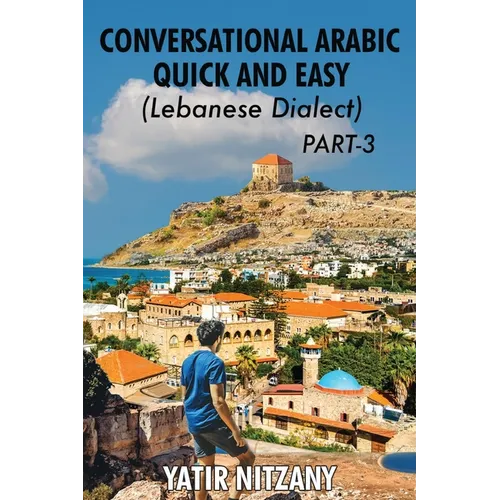 Conversational Arabic Quick and Easy - Lebanese Dialect - PART 3: Lebanese Dialect - PART 3 - Paperback