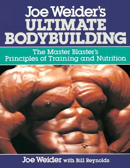 Joe Weider's Ultimate Bodybuilding: The Master Blaster's Principles of Training and Nutrition - Paperback