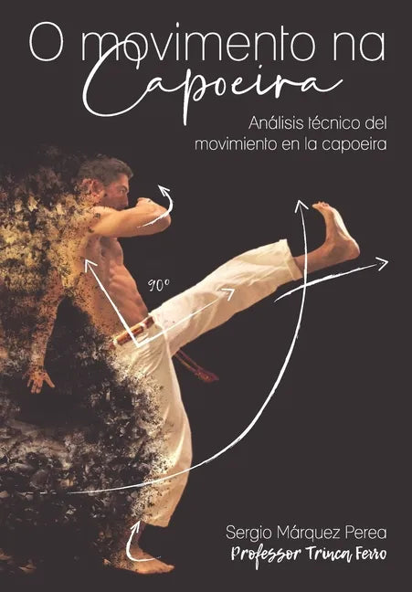 O Movimento Na Capoeira: Análisis técnico del movimiento en la capoeira - Paperback