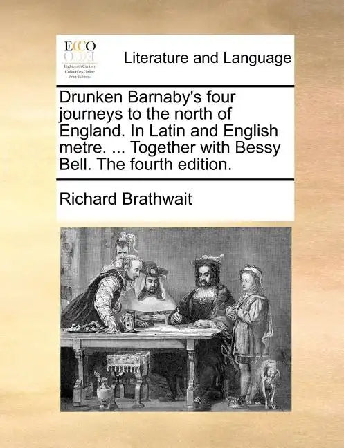Drunken Barnaby's Four Journeys to the North of England. in Latin and English Metre. ... Together with Bessy Bell. the Fourth Edition. - Paperback