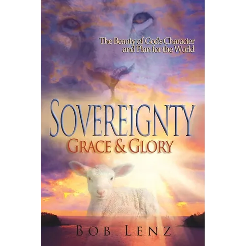 Sovereignty, Grace & Glory: The Beauty of God's Character and Plan for the World - Paperback