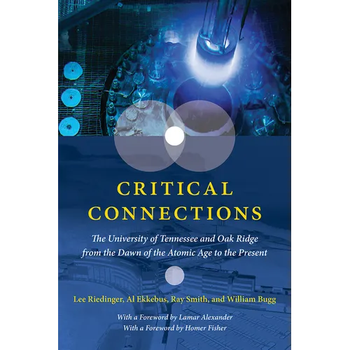 Critical Connections: The University of Tennessee and Oak Ridge from the Dawn of the Atomic Age to the Present - Hardcover