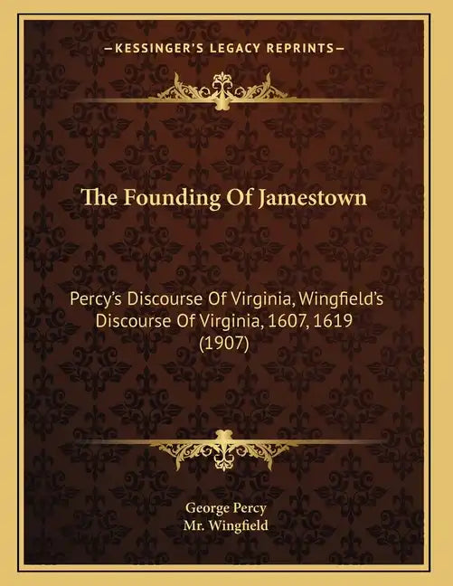 The Founding Of Jamestown: Percy's Discourse Of Virginia, Wingfield's Discourse Of Virginia, 1607, 1619 (1907) - Paperback