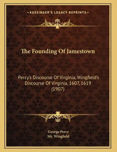 The Founding Of Jamestown: Percy's Discourse Of Virginia, Wingfield's Discourse Of Virginia, 1607, 1619 (1907) - Paperback