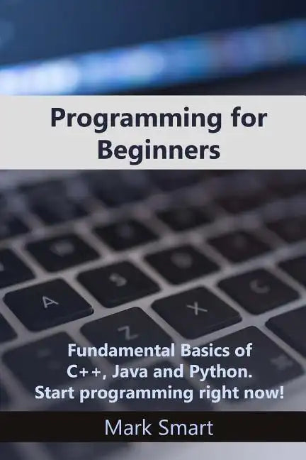 Programming for Beginners: Fundamental Basics of C++, Java and Python. Start programming right now! - Paperback