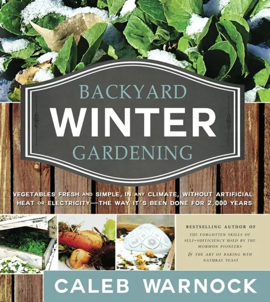 Backyard Winter Gardening: Vegetables Fresh and Simple, in Any Climate, Without Artificial Heat or Electricity - The Way It's Been Done for 2,000 Year - Paperback