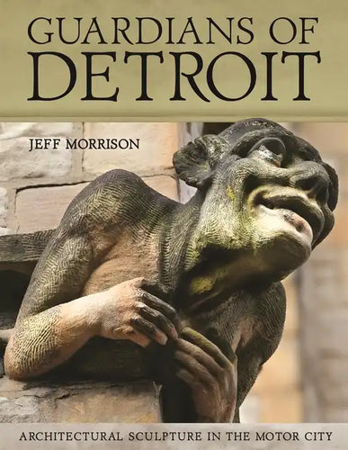 Guardians of Detroit: Architectural Sculpture in the Motor City - Hardcover