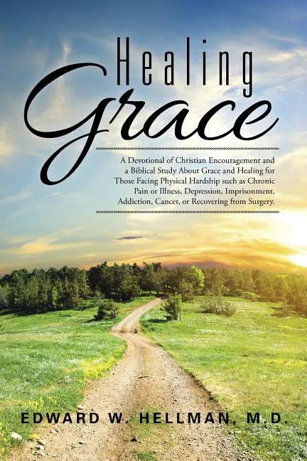 Healing Grace: A Devotional of Christian Encouragement and a Biblical Study About Grace and Healing for Those Facing Physical Hardshi - Paperback