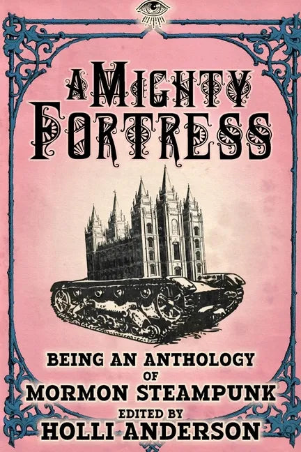 A Mighty Fortress: Being an Anthology of Mormon Steampunk - Paperback