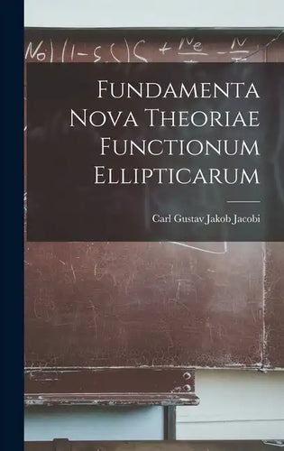 Fundamenta Nova Theoriae Functionum Ellipticarum - Hardcover