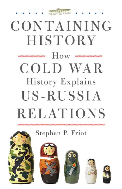 Containing History: How Cold War History Explains Us-Russia Relations - Hardcover