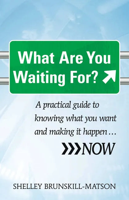 What Are You Waiting For?: A Practical Guide to Knowing What You Want and Making It Happen...Now - Paperback