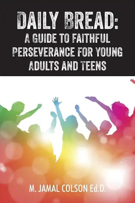 Daily Bread: A Guide to Faithful Perseverance for Young Adults and Teens - Paperback