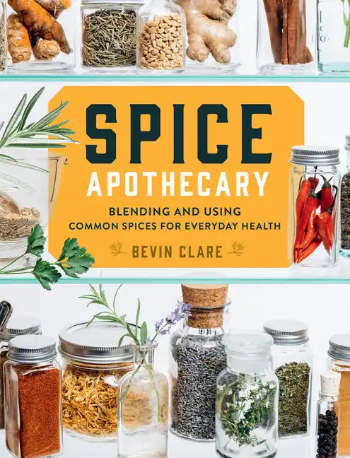 Spice Apothecary: Blending and Using Common Spices for Everyday Health - Paperback