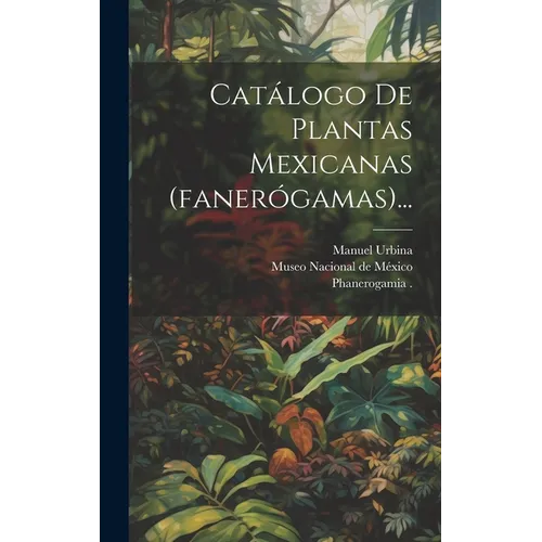 Catálogo De Plantas Mexicanas (fanerógamas)... - Hardcover