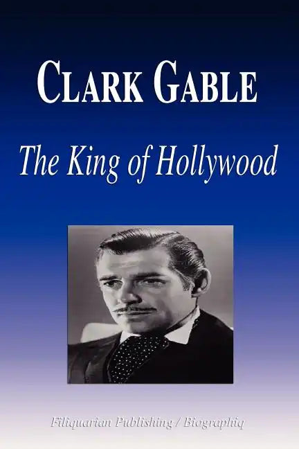 Clark Gable - The King of Hollywood (Biography) - Paperback