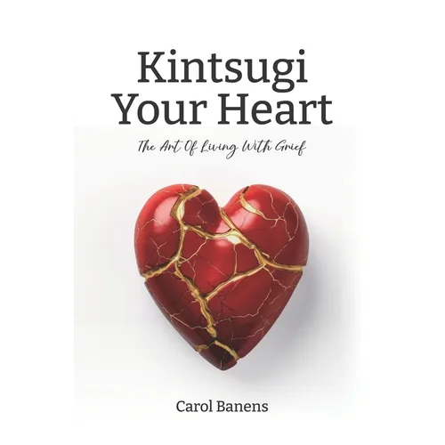 Kintsugi Your Heart: The Art Of Living With Grief - Paperback