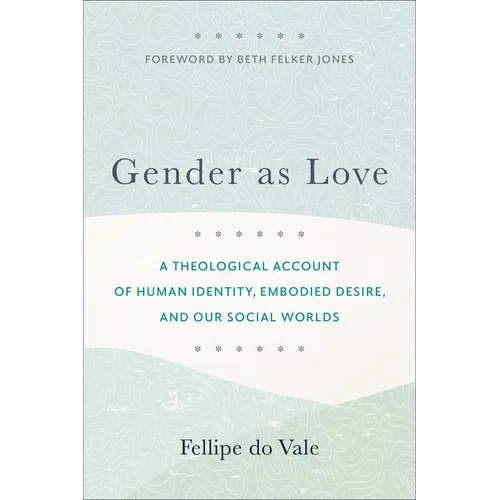 Gender as Love: A Theological Account of Human Identity, Embodied Desire, and Our Social Worlds - Paperback