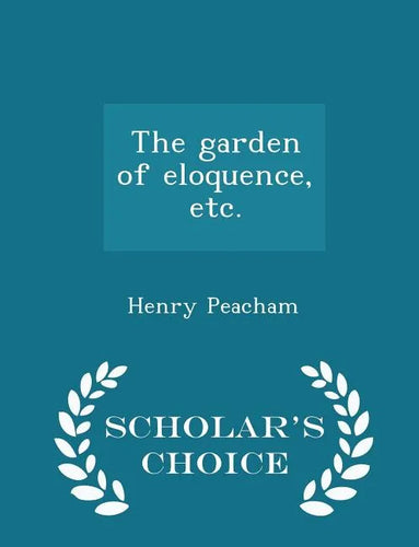 The Garden of Eloquence, Etc. - Scholar's Choice Edition - Paperback