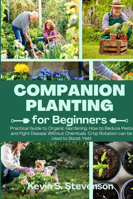 Companion Planting for Beginners: Practical Guide to Organic Gardening. How to Reduce Pests and Fight Disease Without Chemicals. Crop Rotation can be - Paperback