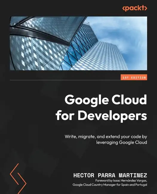 Google Cloud for Developers: Write, migrate, and extend your code by leveraging Google Cloud - Paperback