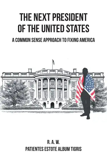 The Next President of the United States: A Common Sense Approach to Fixing America - Paperback