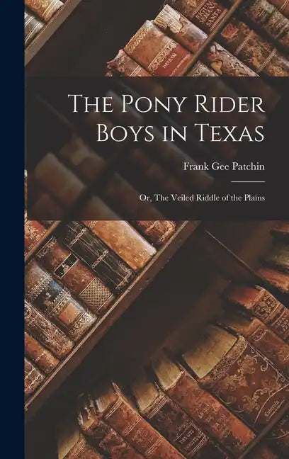 The Pony Rider Boys in Texas: Or, The Veiled Riddle of the Plains - Hardcover