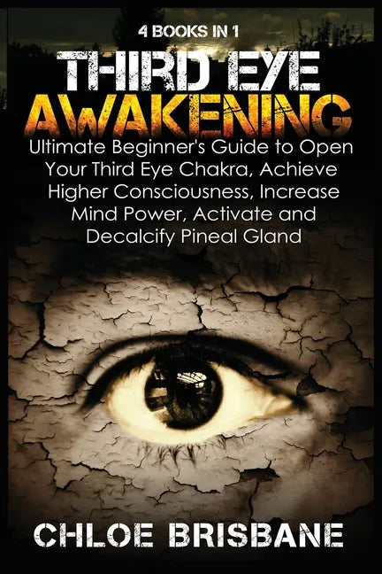 Third Eye Awakening: 4 in 1 Bundle: Ultimate Beginner's Guide to Open Your Third Eye Chakra, Achieve Higher Consciousness, Increase Mind Po - Paperback