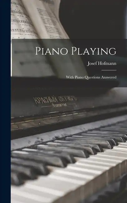 Piano Playing: With Piano Questions Answered - Hardcover