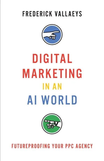 Digital Marketing in an AI World: Futureproofing Your PPC Agency - Paperback