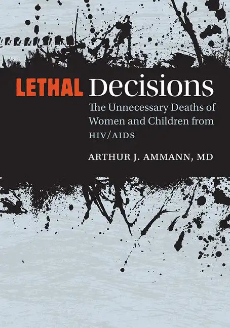 Lethal Decisions: The Unnecessary Deaths of Women and Children from Hiv/AIDS - Paperback