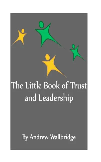 The Little Book of Trust and Leadership: A personal journey in to earning trust and leading others - Paperback